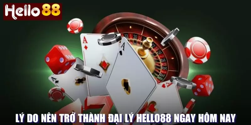 Lý do nên trở thành đại lý Hello88