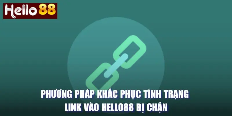 Phương pháp khắc phục link vào Hello88 bị chặn